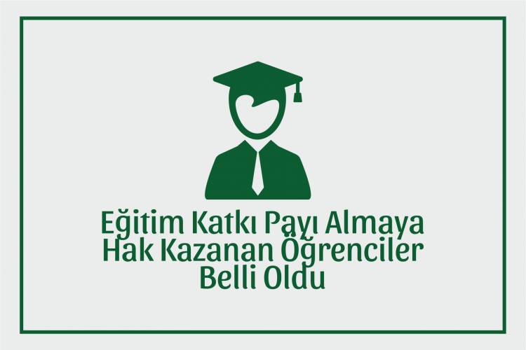 EĞİTİM KATKI PAYI ALACAK ÖĞRENCİLER BELİRLENDİ