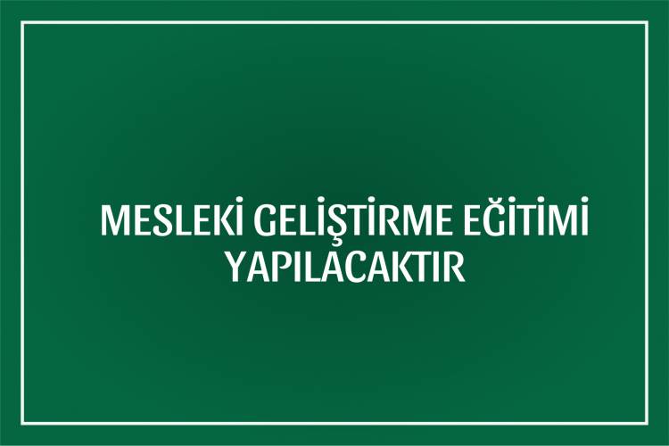 GÜNCELLEME ! MESLEKİ GELİŞTİRME EĞİTİMİ  YAPILACAKTIR