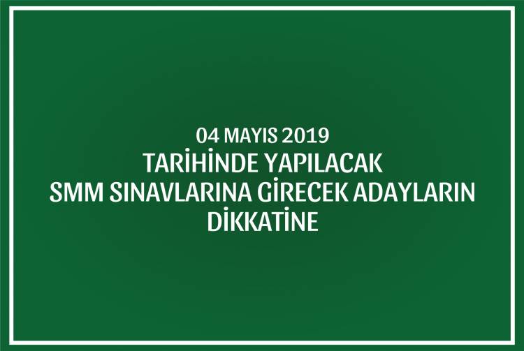 04/MAYIS/2019 TARİHİNDE YAPILACAK SMM SINAVLARINA GİRECEK ADAYLARIN  DİKKATİNE