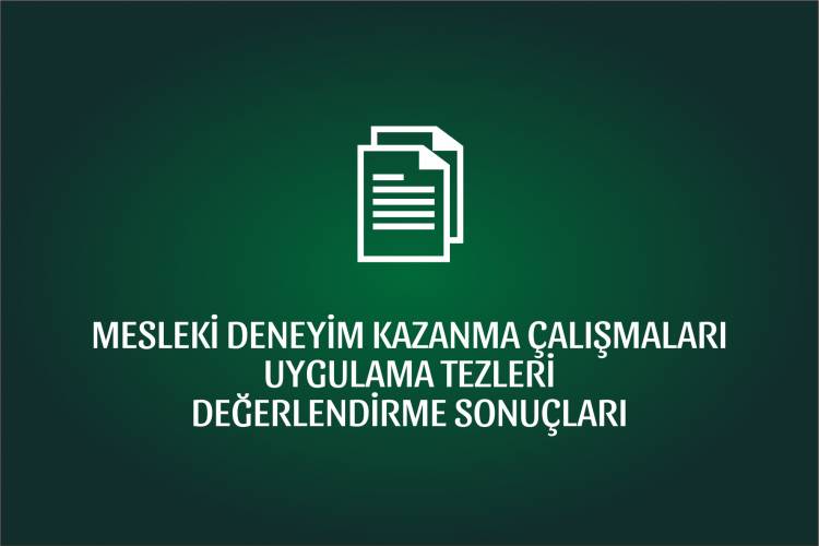 MESLEKİ DENEYİM KAZANMA ÇALIŞMALARI UYGULAMA TEZLERİ  DEĞERLENDİRME SONUÇLARI