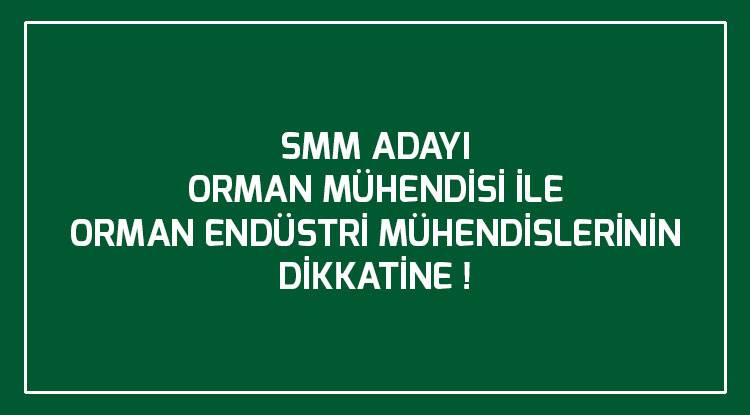 SMM ADAYI  ORMAN MÜHENDİSİ İLE ORMAN ENDÜSTRİ MÜHENDİSLERİNİN DİKKATİNE