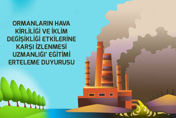 ORMANLARIN HAVA KİRLİLİĞİ VE İKLİM DEĞİŞİKLİĞİ ETKİLERİNE KARŞI İZLENMESİ UZMANLIĞI EĞİTİMİ ERTELEME DUYURUSU