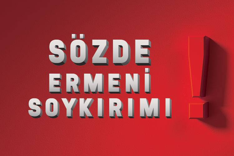 “SÖZDE ERMENİ SOYKIRIM” YASA TASARISINI ŞİDDETLE KINIYORUZ