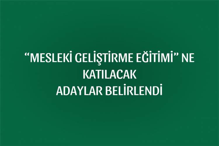 ARALIK AYI “MESLEKİ GELİŞTİRME EĞİTİMİ” NE KATILACAK  ADAYLAR BELİRLENDİ