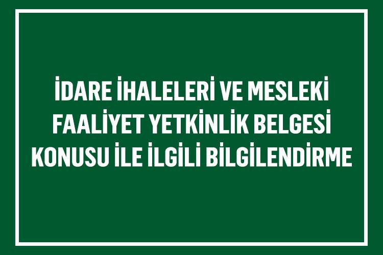 İDARE İHALELERİ VE MESLEKİ FAALİYET YETKİNLİK BELGESİ KONUSU İLE İLGİLİ BİLGİLENDİRME