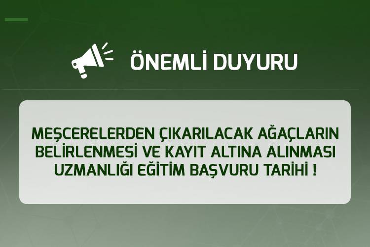 ‘’Meşcerelerden Çıkarılacak Ağaçların Belirlenmesi ve Kayıt Altına Alınması Uzmanlığı Eğitimi’’  Başvuru Tarihi