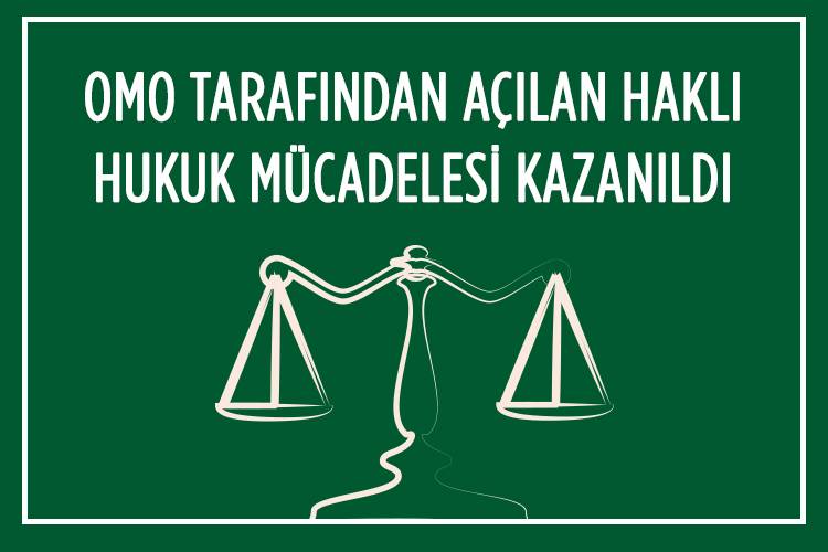 OMO TARAFINDAN AÇILAN HAKLI HUKUK MÜCADELESİ KAZANILDI.