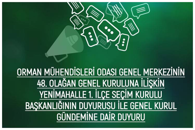 ORMAN MÜHENDİSLERİ ODASI GENEL MERKEZİNİN 48. OLAĞAN GENEL KURULUNA İLİŞKİN YENİMAHALLE 1. İLÇE SEÇİM KURULU BAŞKANLIĞININ DUYURUSU İLE GENEL KURUL GÜNDEMİNE DAİR DUYURU