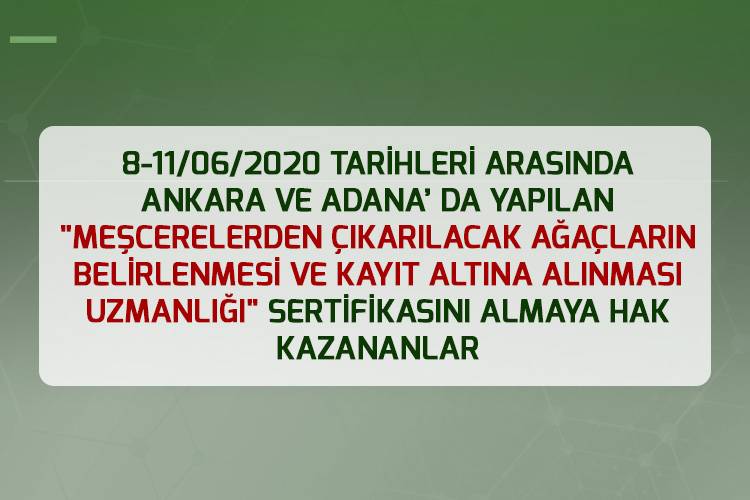 8-11/06/2020 TARİHLERİ ARASINDA ANKARA VE ADANA’ DA YAPILAN "MEŞCERELERDEN ÇIKARILACAK AĞAÇLARIN BELİRLENMESİ VE KAYIT ALTINA ALINMASI UZMANLIĞI  " SERTİFİKASINI ALMAYA HAK KAZANANLAR