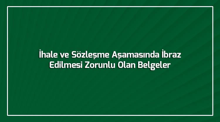 İhale ve Sözleşme Aşamasında İbraz Edilmesi Zorunlu Olan Belgeler