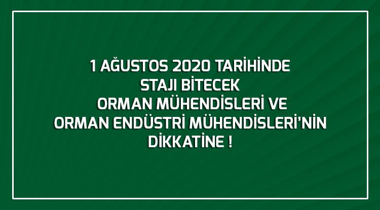 1 AĞUSTOS 2020 TARİHİNDE STAJI BİTECEK  ORMAN MÜHENDİSLERİ VE ORMAN ENDÜSTRİ MÜHENDİSLERİ’NİN  DİKKATİNE !