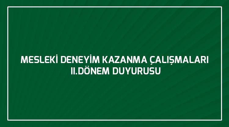 MESLEKİ DENEYİM KAZANMA ÇALIŞMALARI II.DÖNEM DUYURUSU