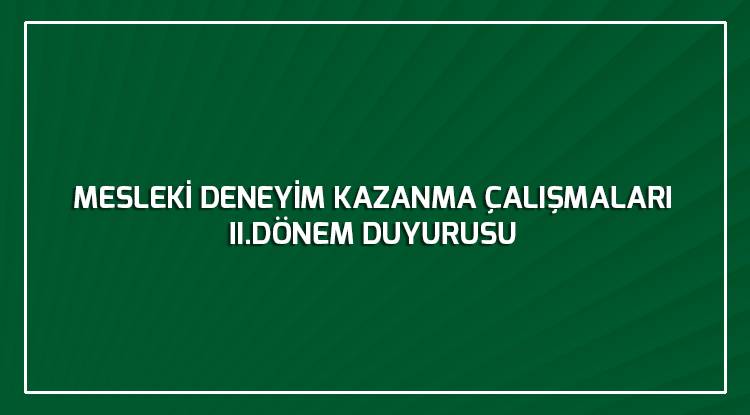 MESLEKİ DENEYİM KAZANMA ÇALIŞMALARI II.DÖNEM DUYURUSU