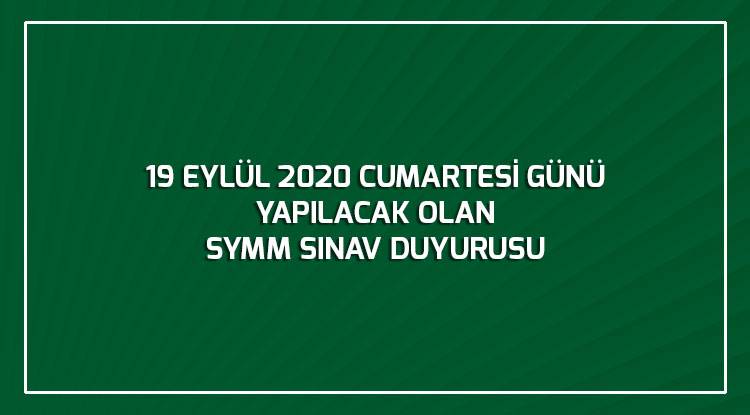 19 EYLÜL 2020 CUMARTESİ GÜNÜ YAPILACAK OLAN SYMM SINAV DUYURUSU