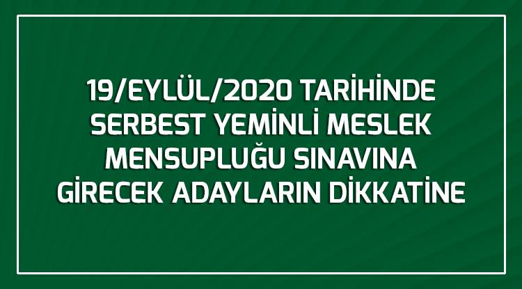 19/EYLÜL/2020 TARİHİNDE SERBEST YEMİNLİ MESLEK MENSUPLUĞU SINAVINA GİRECEK ADAYLARIN DİKKATİNE 