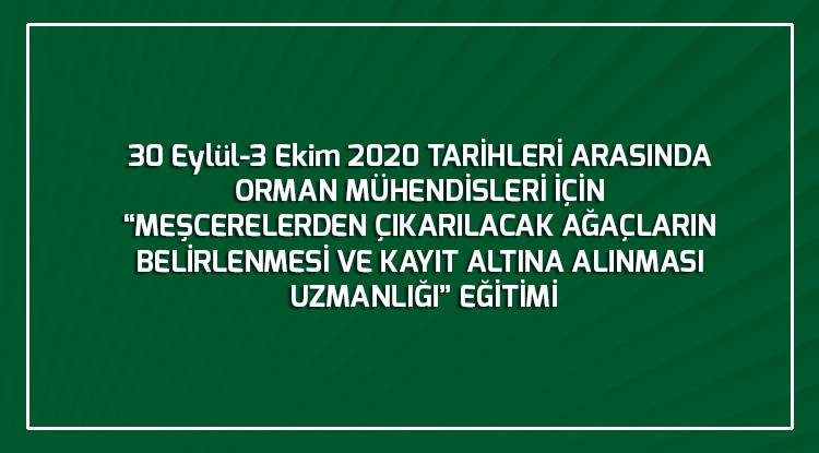 30 Eylül-3 Ekim 2020 TARİHLERİ ARASINDA ORMAN MÜHENDİSLERİ İÇİN “MEŞCERELERDEN ÇIKARILACAK AĞAÇLARIN BELİRLENMESİ VE KAYIT ALTINA ALINMASI UZMANLIĞI” EĞİTİMİ 