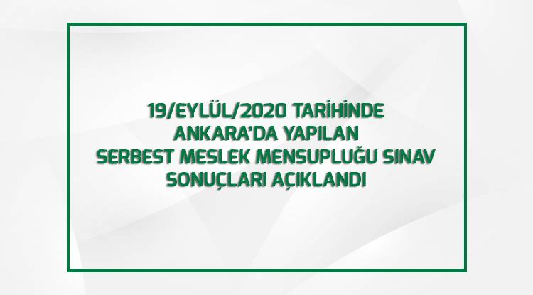 19/EYLÜL/2020 TARİHİNDE  ANKARA’DA YAPILAN  SERBEST MESLEK MENSUPLUĞU SINAV SONUÇLARI AÇIKLANDI