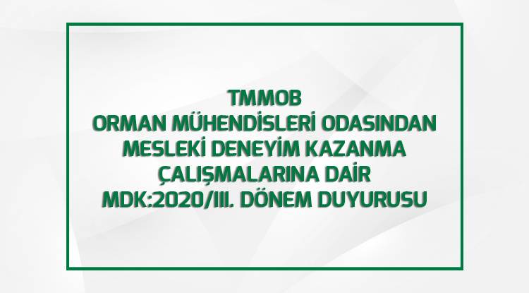 TMMOB ORMAN MÜHENDİSLERİ ODASINDAN MESLEKİ DENEYİM KAZANMA ÇALIŞMALARINA DAİR  MDK:2020/III. DÖNEM DUYURUSU