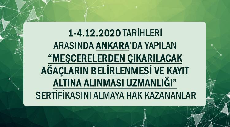 1-4/12/2020 TARİHLERİ ARASINDA ANKARA’DA YAPILAN “MEŞCERELERDEN ÇIKARILACAK AĞAÇLARIN BELİRLENMESİ VE KAYIT ALTINA ALINMASI UZMANLIĞI” SERTİFİKASINI ALMAYA HAK KAZANANLAR