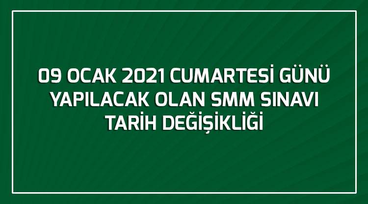 09 OCAK 2021 CUMARTESİ GÜNÜ YAPILACAK OLAN SMM SINAVI TARİH DEĞİŞİKLİĞİ