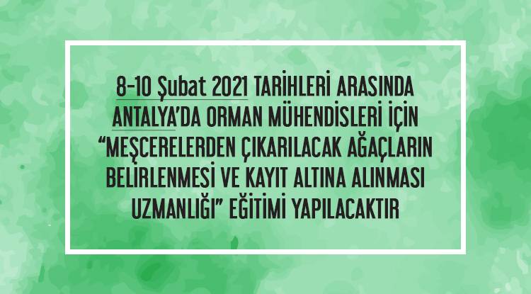   8-10 Şubat 2021 TARİHLERİ ARASINDA ANTALYA’DA ORMAN MÜHENDİSLERİ İÇİN “MEŞCERELERDEN ÇIKARILACAK AĞAÇLARIN BELİRLENMESİ VE KAYIT ALTINA ALINMASI UZMANLIĞI” EĞİTİMİ YAPILACAKTIR.