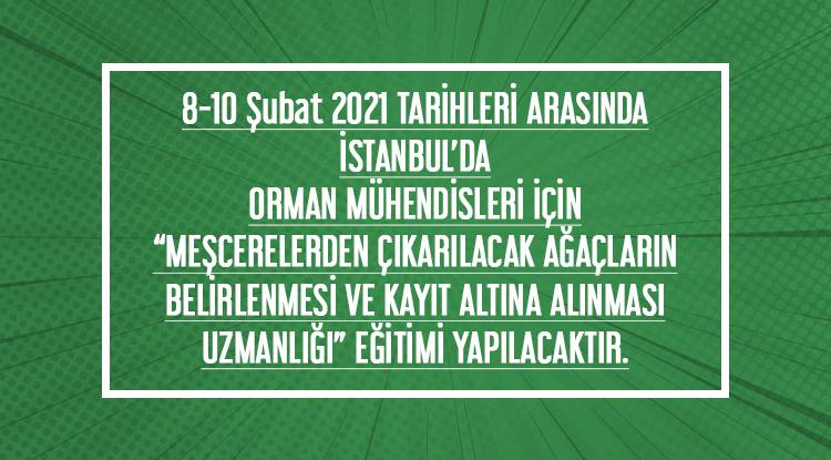  8-10 Şubat 2021 TARİHLERİ ARASINDA İSTANBUL’DA ORMAN MÜHENDİSLERİ İÇİN “MEŞCERELERDEN ÇIKARILACAK AĞAÇLARIN BELİRLENMESİ VE KAYIT ALTINA ALINMASI UZMANLIĞI” EĞİTİMİ YAPILACAKTIR.