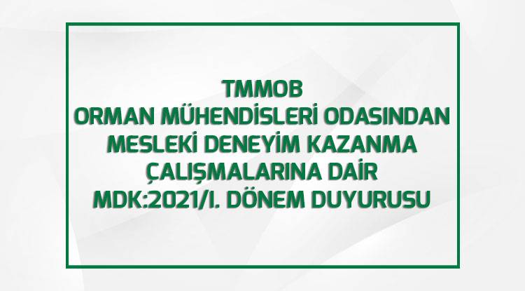    TMMOB ORMAN MÜHENDİSLERİ ODASINDAN MESLEKİ DENEYİM KAZANMA ÇALIŞMALARINA DAİR  MDK:2021/I. DÖNEM DUYURUSU