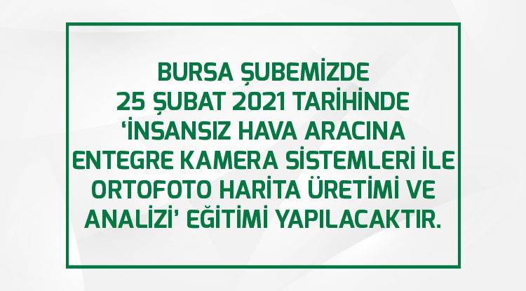    BURSA ŞUBEMİZDE 25 ŞUBAT 2021 TARİHİNDE  ‘İNSANSIZ HAVA ARACINA ENTEGRE KAMERA SİSTEMLERİ İLE ORTOFOTO HARİTA ÜRETİMİ VE ANALİZİ’ EĞİTİMİ YAPILACAKTIR.