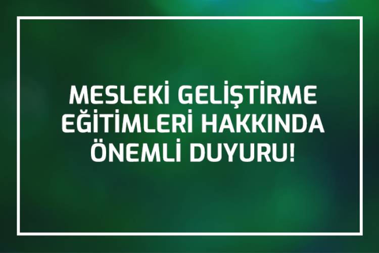 MESLEKİ GELİŞTİRME EĞİTİMLERİ HAKKINDA ÖNEMLİ DUYURU!