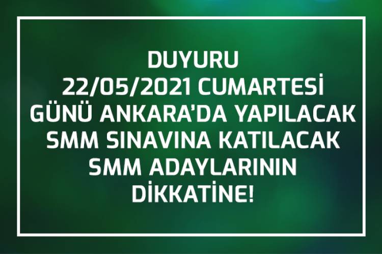  22/05/2021 CUMARTESİ GÜNÜ ANKARA’DA YAPILACAK  SMM SINAVINA KATILACAK  SMM ADAYLARININ  DİKKATİNE!