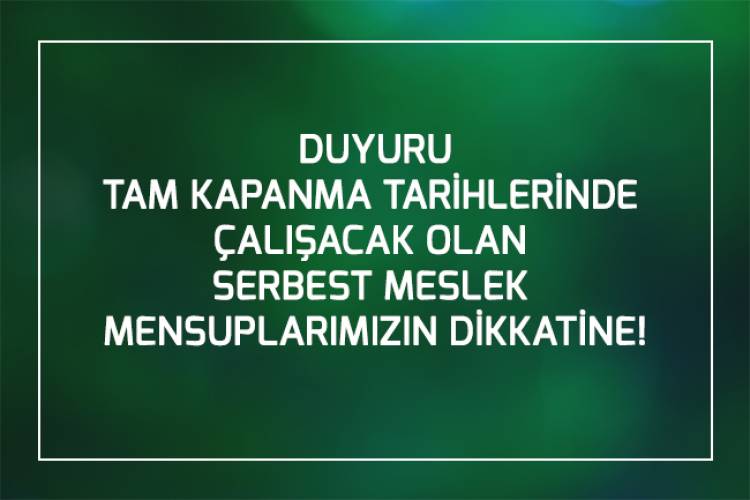 TAM KAPANMA TARİHLERİNDE ÇALIŞACAK OLAN SERBEST MESLEK MENSUPLARIMIZIN DİKKATİNE!