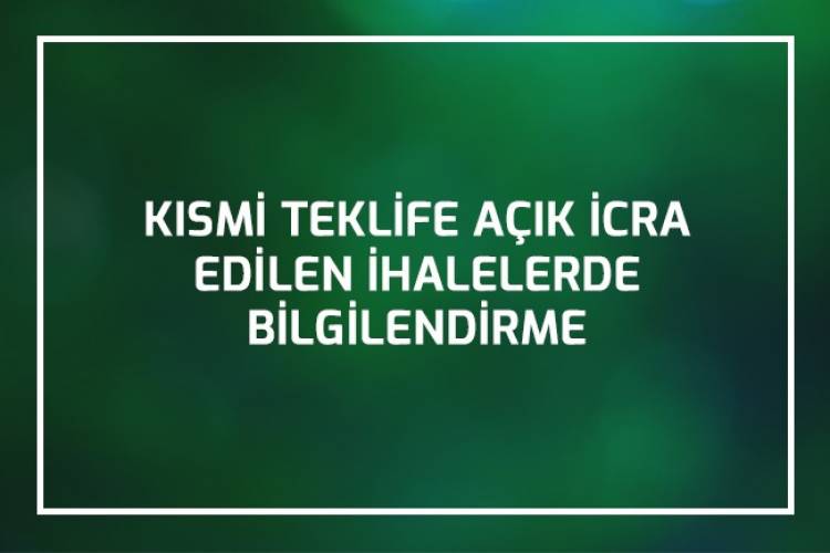 KISMI TEKLİFE AÇIK İCRA EDİLEN İHALELERDE BİLGİLENDİRME