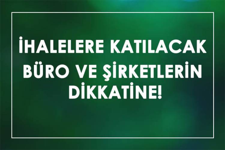İHALELERE KATILACAK BÜRO VE ŞİRKETLERİN DİKKATİNE