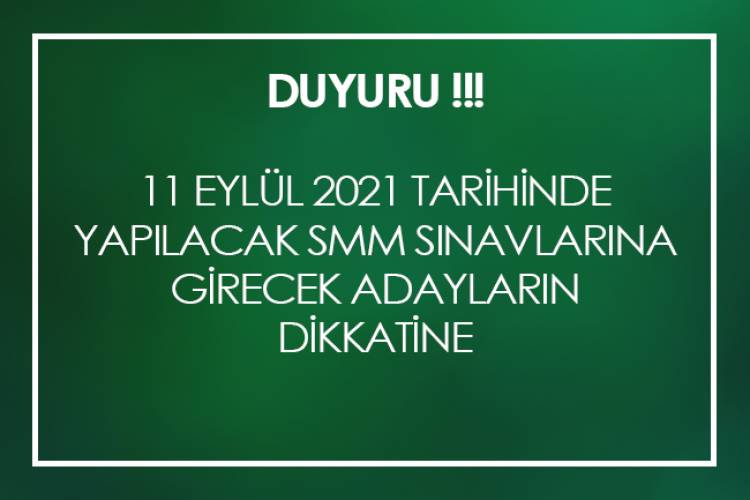 11 EYLÜL 2021 TARİHİNDE YAPILACAK SMM. SINAVLARINA GİRECEK ADAYLARIN  DİKKATİNE