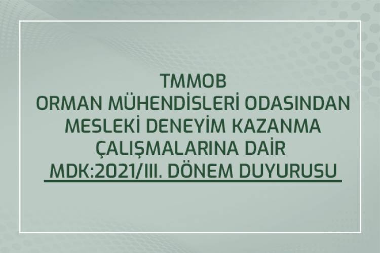 ORMAN MÜHENDİSLERİ ODASINDAN  MESLEKİ DENEYİM KAZANMA ÇALIŞMALARINA DAİR  MDK:2021/III. DÖNEM DUYURUSU