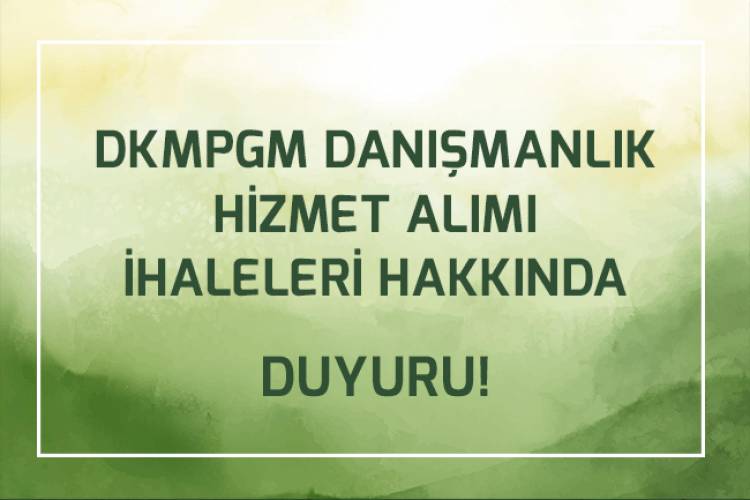 DKMPGM DANIŞMANLIK HİZMET ALIMI İHALELERİ HAKKINDA DUYURU
