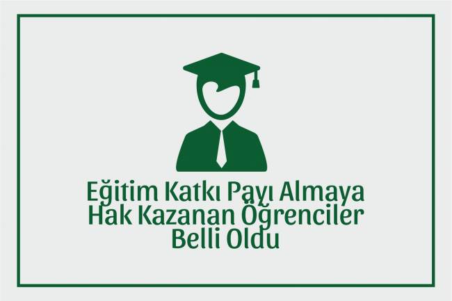 EĞİTİM KATKI PAYI ALACAK ÖĞRENCİLER BELİRLENDİ