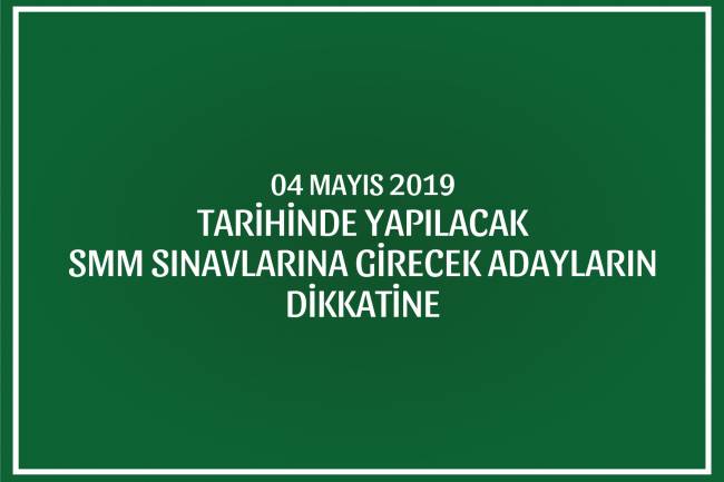 04/MAYIS/2019 TARİHİNDE YAPILACAK SMM SINAVLARINA GİRECEK ADAYLARIN  DİKKATİNE