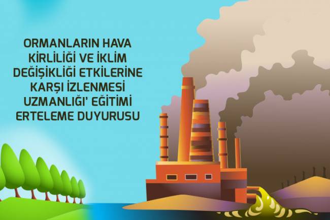 ORMANLARIN HAVA KİRLİLİĞİ VE İKLİM DEĞİŞİKLİĞİ ETKİLERİNE KARŞI İZLENMESİ UZMANLIĞI EĞİTİMİ ERTELEME DUYURUSU