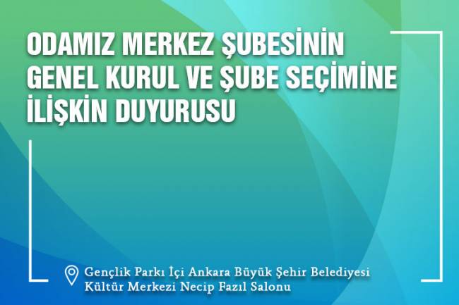 ODAMIZ MERKEZ ŞUBESİNİN GENEL KURUL VE ŞUBE SEÇİMİNE İLİŞKİN DUYURUSU