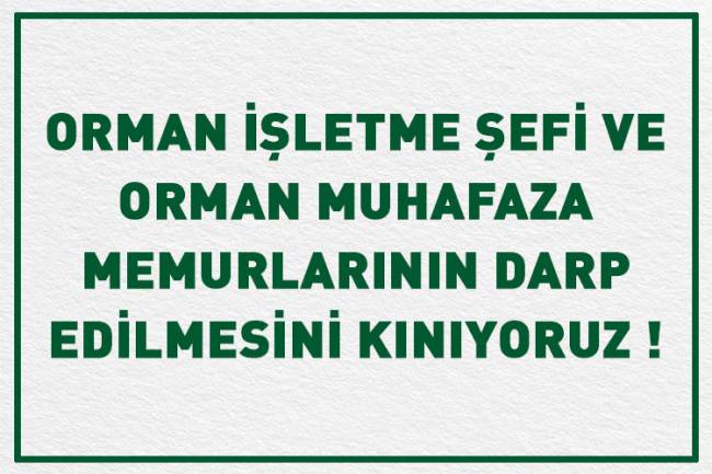 ORMAN İŞLETME ŞEFİ VE ORMAN MUHAFAZA MEMURLARININ DARP EDİLMESİNİ KINIYORUZ