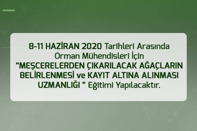 8-11 HAZİRAN 2020 TARİHLERİ ARASINDA ORMAN MÜHENDİSLERİ İÇİN “MEŞCERELERDEN ÇIKARILACAK AĞAÇLARIN BELİRLENMESİ VE KAYIT ALTINA ALINMASI UZMANLIĞI” EĞİTİMİ YAPILACAKTIR