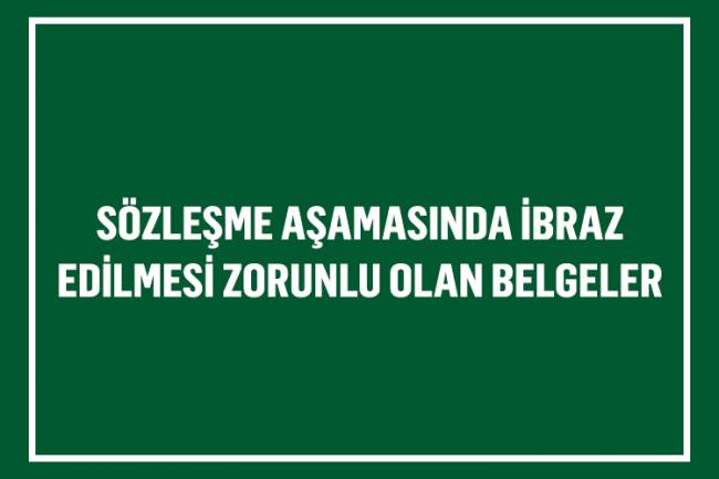 Sözleşme Aşamasında İbraz Edilmesi Zorunlu Olan Belgeler