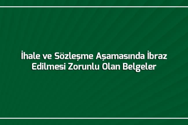 İhale ve Sözleşme Aşamasında İbraz Edilmesi Zorunlu Olan Belgeler