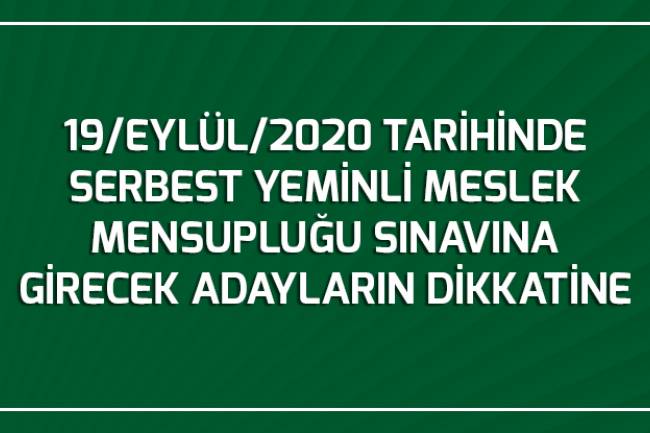 19/EYLÜL/2020 TARİHİNDE SERBEST YEMİNLİ MESLEK MENSUPLUĞU SINAVINA GİRECEK ADAYLARIN DİKKATİNE 
