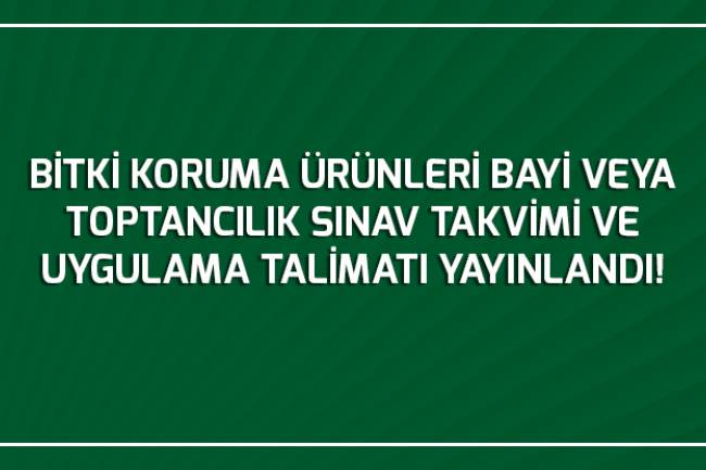 BİTKİ KORUMA ÜRÜNLERİ BAYİ VEYA TOPTANCILIK SINAV TAKVİMİ VE UYGULAMA TALİMATI YAYINLANDI!