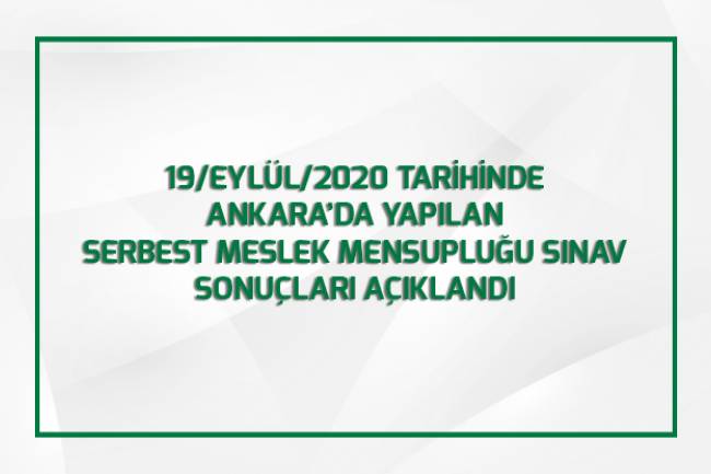 19/EYLÜL/2020 TARİHİNDE  ANKARA’DA YAPILAN  SERBEST MESLEK MENSUPLUĞU SINAV SONUÇLARI AÇIKLANDI