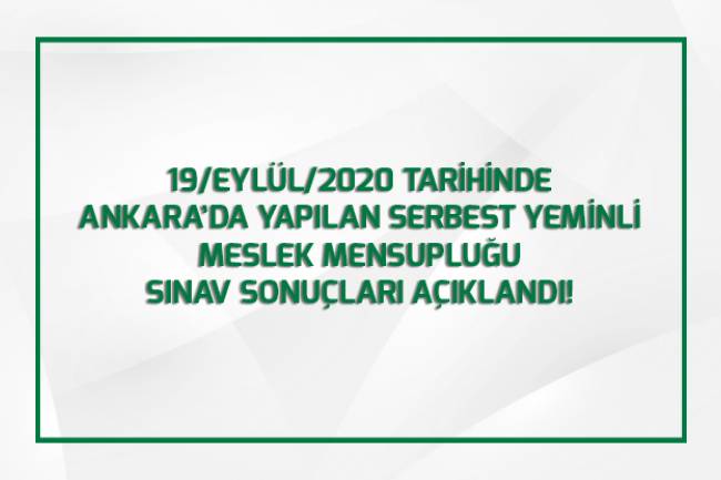 19/EYLÜL/2020 TARİHİNDE ANKARA’DA YAPILAN  SERBEST YEMİNLİ MESLEK MENSUPLUĞU  SINAV SONUÇLARI AÇIKLANDI