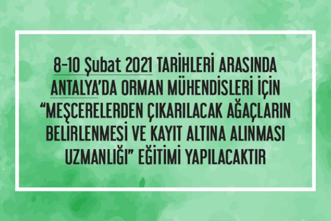   8-10 Şubat 2021 TARİHLERİ ARASINDA ANTALYA’DA ORMAN MÜHENDİSLERİ İÇİN “MEŞCERELERDEN ÇIKARILACAK AĞAÇLARIN BELİRLENMESİ VE KAYIT ALTINA ALINMASI UZMANLIĞI” EĞİTİMİ YAPILACAKTIR.