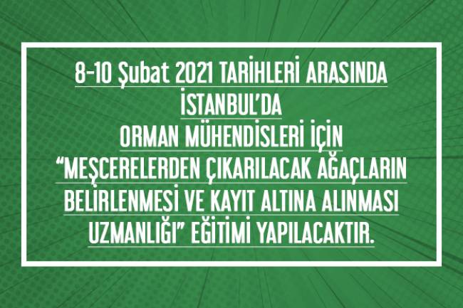  8-10 Şubat 2021 TARİHLERİ ARASINDA İSTANBUL’DA ORMAN MÜHENDİSLERİ İÇİN “MEŞCERELERDEN ÇIKARILACAK AĞAÇLARIN BELİRLENMESİ VE KAYIT ALTINA ALINMASI UZMANLIĞI” EĞİTİMİ YAPILACAKTIR.